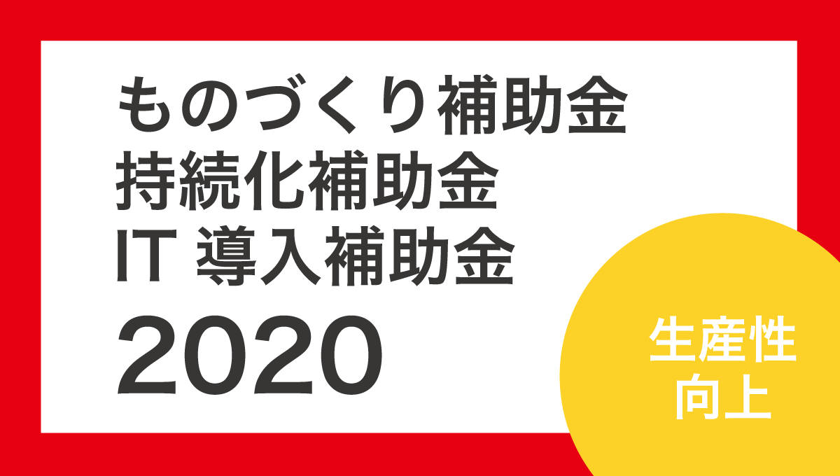ものづくり補助金・持続化補助金・IT導入補助金について(2020年)